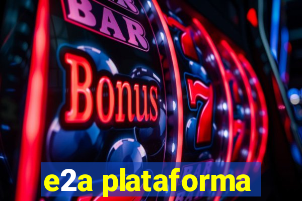 e2a plataforma